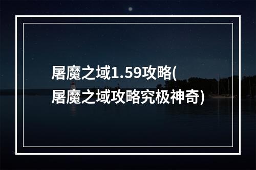 屠魔之域1.59攻略(屠魔之域攻略究极神奇)