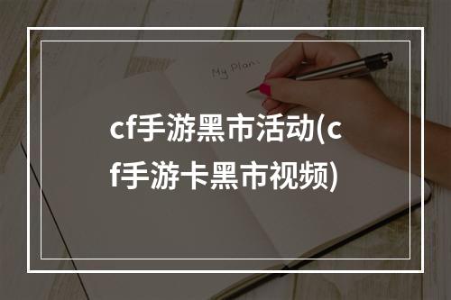 cf手游黑市活动(cf手游卡黑市视频)