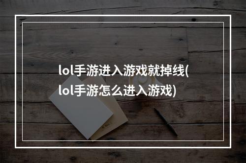 lol手游进入游戏就掉线(lol手游怎么进入游戏)