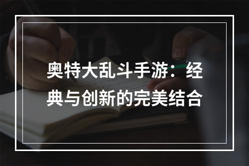 奥特大乱斗手游：经典与创新的完美结合