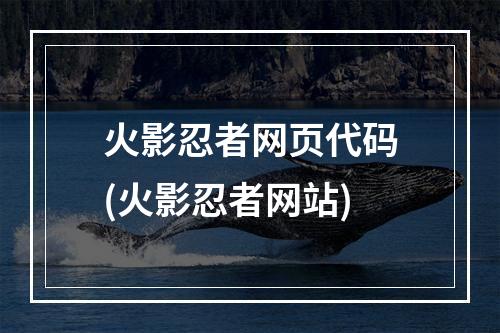 火影忍者网页代码(火影忍者网站)