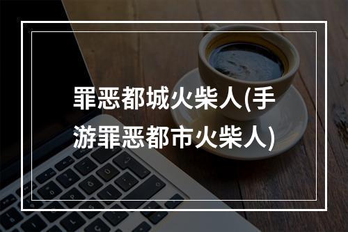 罪恶都城火柴人(手游罪恶都市火柴人)