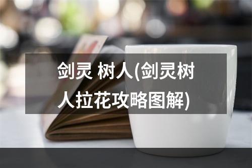 剑灵 树人(剑灵树人拉花攻略图解)