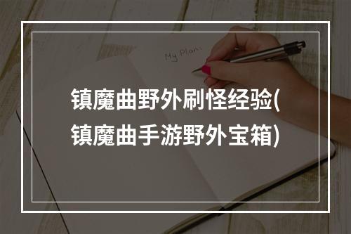 镇魔曲野外刷怪经验(镇魔曲手游野外宝箱)