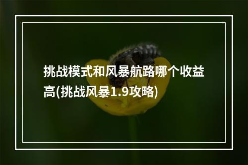 挑战模式和风暴航路哪个收益高(挑战风暴1.9攻略)