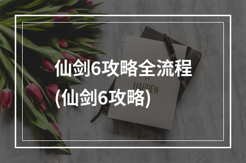 仙剑6攻略全流程(仙剑6攻略)