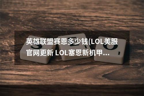 英雄联盟赛恩多少钱(LOL美服官网更新 LOL塞恩新机甲皮肤)