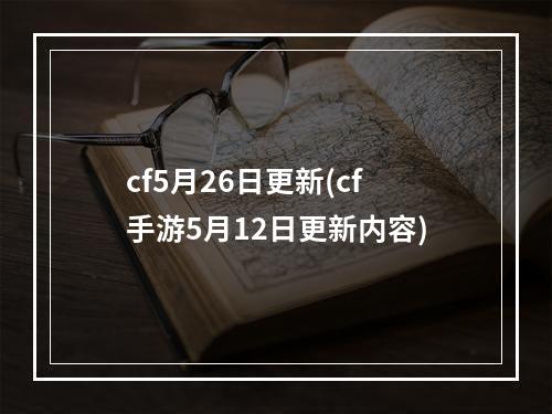 cf5月26日更新(cf手游5月12日更新内容)