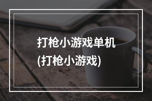 打枪小游戏单机(打枪小游戏)