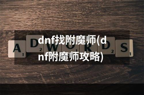 dnf找附魔师(dnf附魔师攻略)