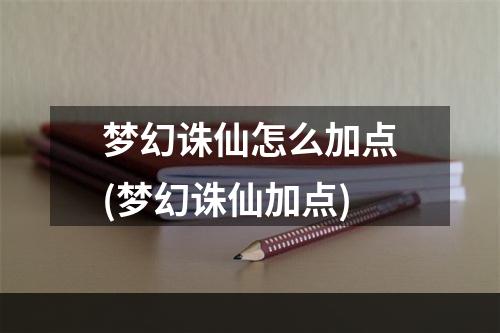 梦幻诛仙怎么加点(梦幻诛仙加点)