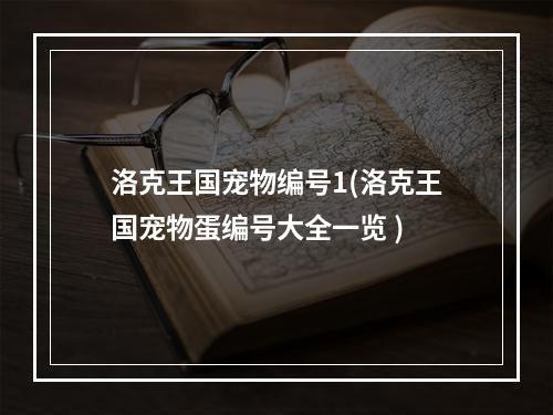 洛克王国宠物编号1(洛克王国宠物蛋编号大全一览 )