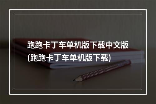 跑跑卡丁车单机版下载中文版(跑跑卡丁车单机版下载)