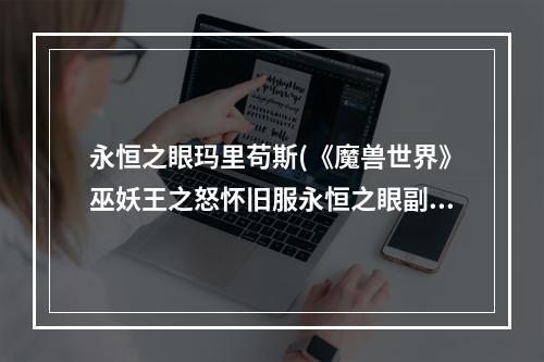 永恒之眼玛里苟斯(《魔兽世界》巫妖王之怒怀旧服永恒之眼副本攻略 玛里)