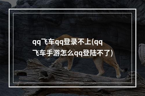 qq飞车qq登录不上(qq飞车手游怎么qq登陆不了)