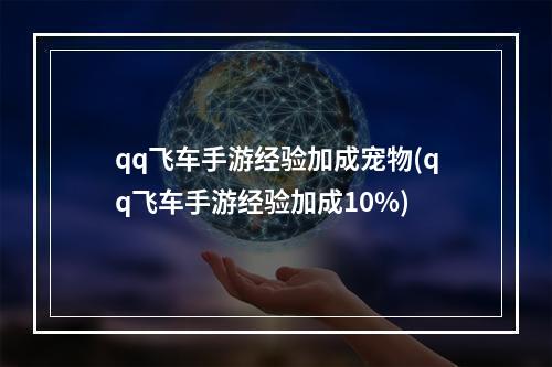 qq飞车手游经验加成宠物(qq飞车手游经验加成10%)