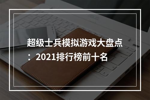 超级士兵模拟游戏大盘点：2021排行榜前十名