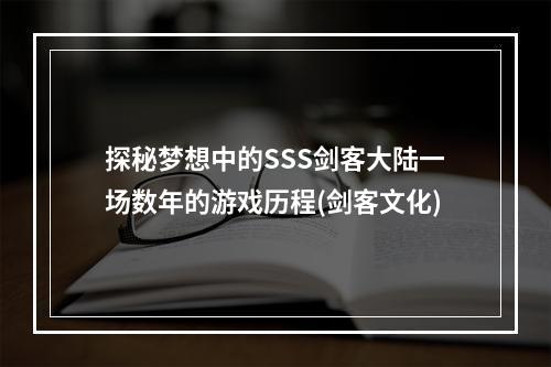 探秘梦想中的SSS剑客大陆一场数年的游戏历程(剑客文化)