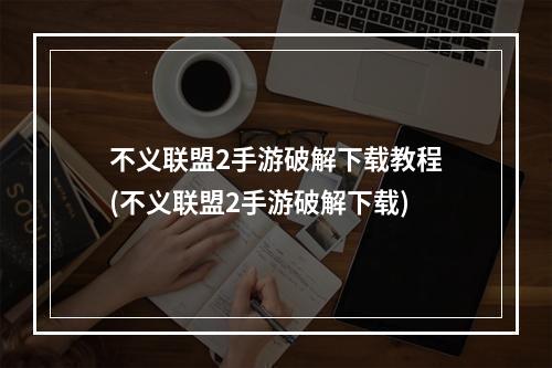 不义联盟2手游破解下载教程(不义联盟2手游破解下载)