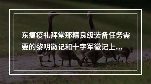 东瘟疫礼拜堂那精良级装备任务需要的黎明徽记和十字军徽记上哪去弄？(黎明徽记)