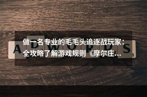 做一名专业的毛毛头追逐战玩家：全攻略了解游戏规则《摩尔庄园》毛毛头追逐战是一个非常有意思的小游戏。游戏里有两个队伍，分别由红色和蓝色代表。每个队伍有三个人，包括