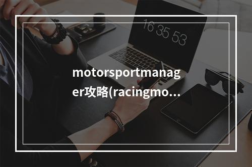 motorsportmanager攻略(racingmoto攻略)