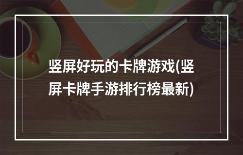 竖屏好玩的卡牌游戏(竖屏卡牌手游排行榜最新)