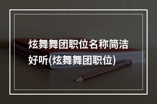 炫舞舞团职位名称简洁好听(炫舞舞团职位)