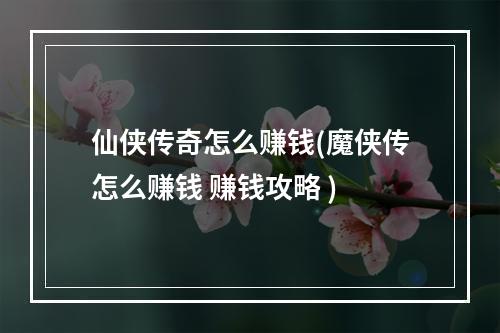 仙侠传奇怎么赚钱(魔侠传怎么赚钱 赚钱攻略 )