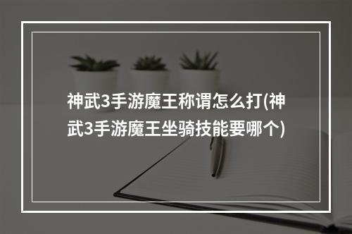 神武3手游魔王称谓怎么打(神武3手游魔王坐骑技能要哪个)