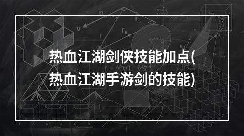 热血江湖剑侠技能加点(热血江湖手游剑的技能)