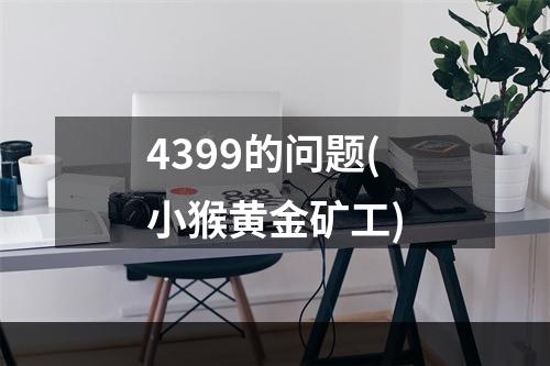 4399的问题(小猴黄金矿工)