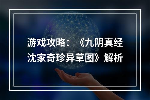 游戏攻略：《九阴真经沈家奇珍异草图》解析