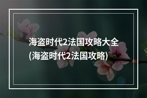 海盗时代2法国攻略大全(海盗时代2法国攻略)