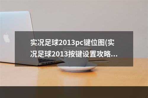 实况足球2013pc键位图(实况足球2013按键设置攻略)