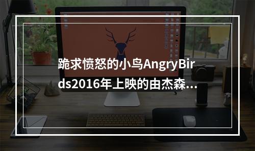 跪求愤怒的小鸟AngryBirds2016年上映的由杰森・苏戴奇斯主演的百度云资源(愤怒的小鸟在线玩)