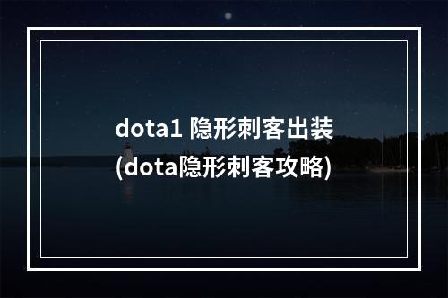 dota1 隐形刺客出装(dota隐形刺客攻略)