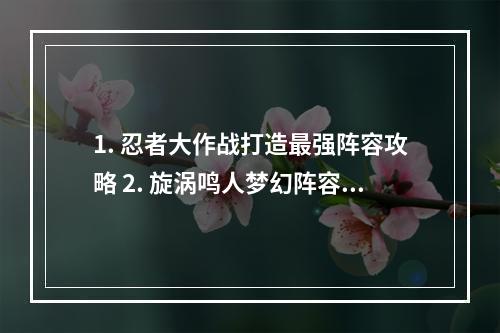 1. 忍者大作战打造最强阵容攻略 2. 旋涡鸣人梦幻阵容推荐