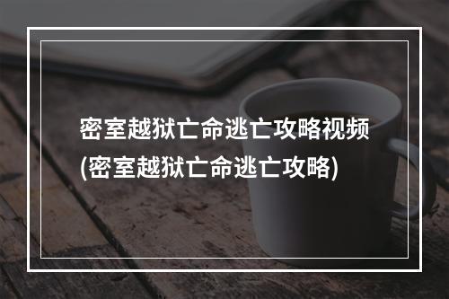 密室越狱亡命逃亡攻略视频(密室越狱亡命逃亡攻略)