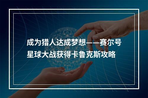 成为猎人达成梦想——赛尔号星球大战获得卡鲁克斯攻略