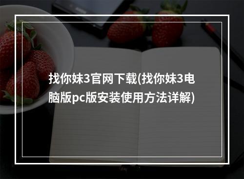 找你妹3官网下载(找你妹3电脑版pc版安装使用方法详解)