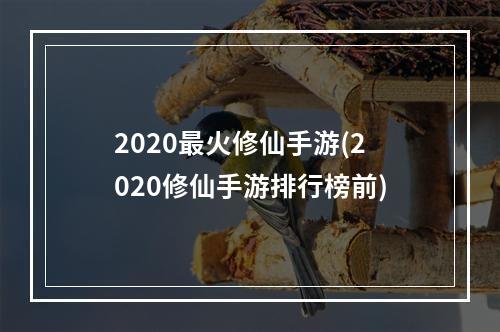 2020最火修仙手游(2020修仙手游排行榜前)