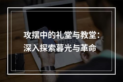 攻摆中的礼堂与教堂：深入探索暮光与革命