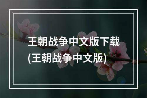 王朝战争中文版下载(王朝战争中文版)