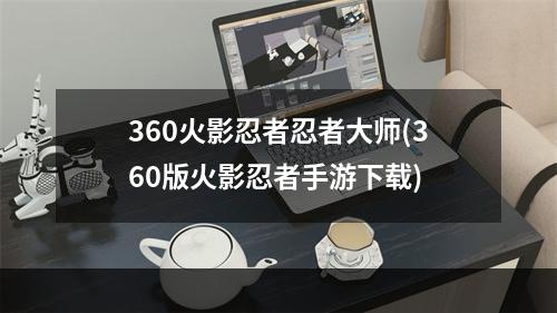 360火影忍者忍者大师(360版火影忍者手游下载)