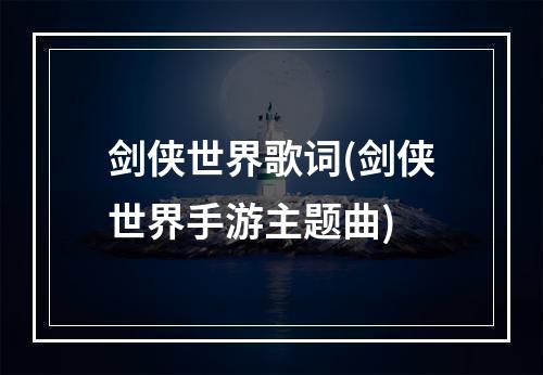 剑侠世界歌词(剑侠世界手游主题曲)