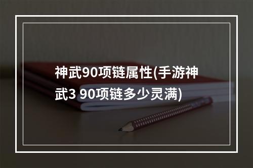 神武90项链属性(手游神武3 90项链多少灵满)