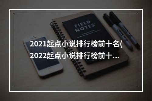 2021起点小说排行榜前十名(2022起点小说排行榜前十名)