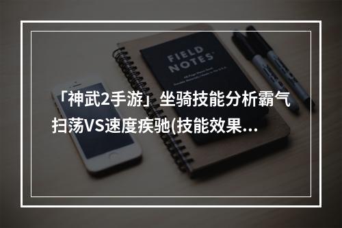 「神武2手游」坐骑技能分析霸气扫荡VS速度疾驰(技能效果对比)(挑战神武2游戏极致如何选择坐骑技能方案)