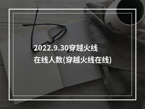 2022.9.30穿越火线在线人数(穿越火线在线)